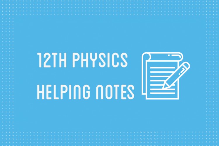 12th Class Physics Helping Notes of All Chapters in PDF