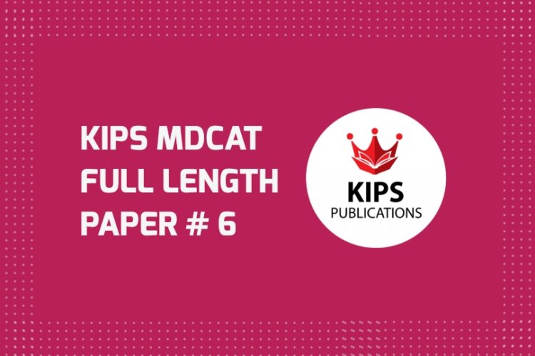 KIPS Full Length MCQs Paper (FLP-6) For MDCAT (UHS Pattern)