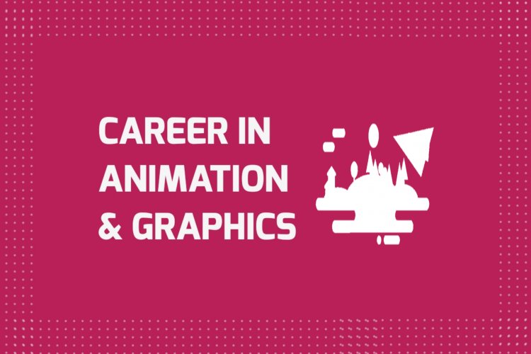 Career in Animation and Graphics - Job Opportunities, Scope and Related  Fields - IlmiWeb