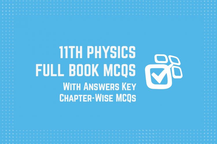 11th Class (Inter Part-1) Physics Full Book MCQs with Answer Key