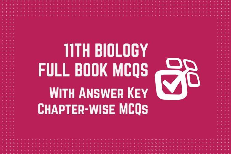 11th Class (Inter Part-1) Biology Full Book MCQs with Answer Key