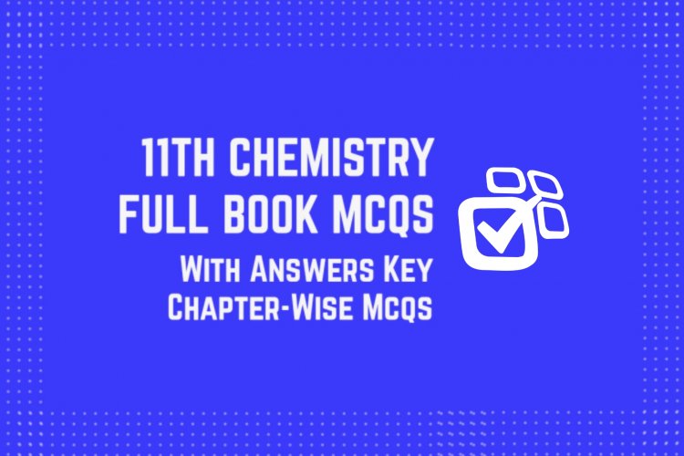 11th Class (FSc Part-1) Chemistry Full Book MCQs with Answer Key